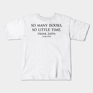 So many books, so little time. Inspirational Motivational quotes by Frank Zappa  American singer-songwriter in black Kids T-Shirt